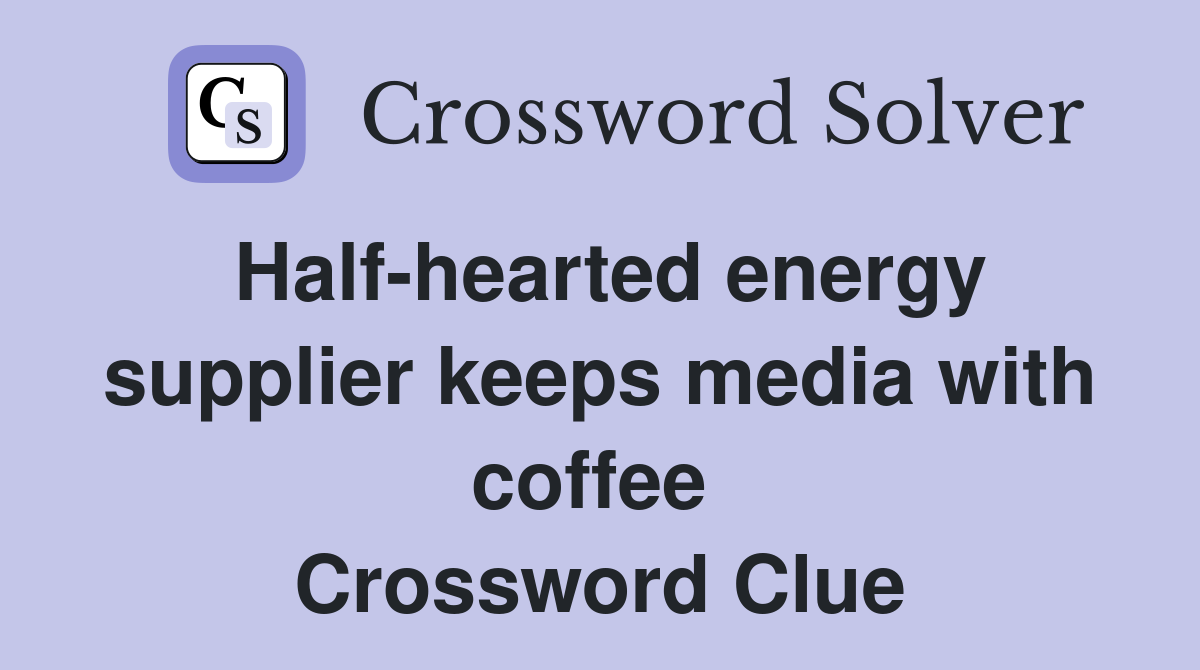 Half-hearted energy supplier keeps media with coffee  Crossword Clue