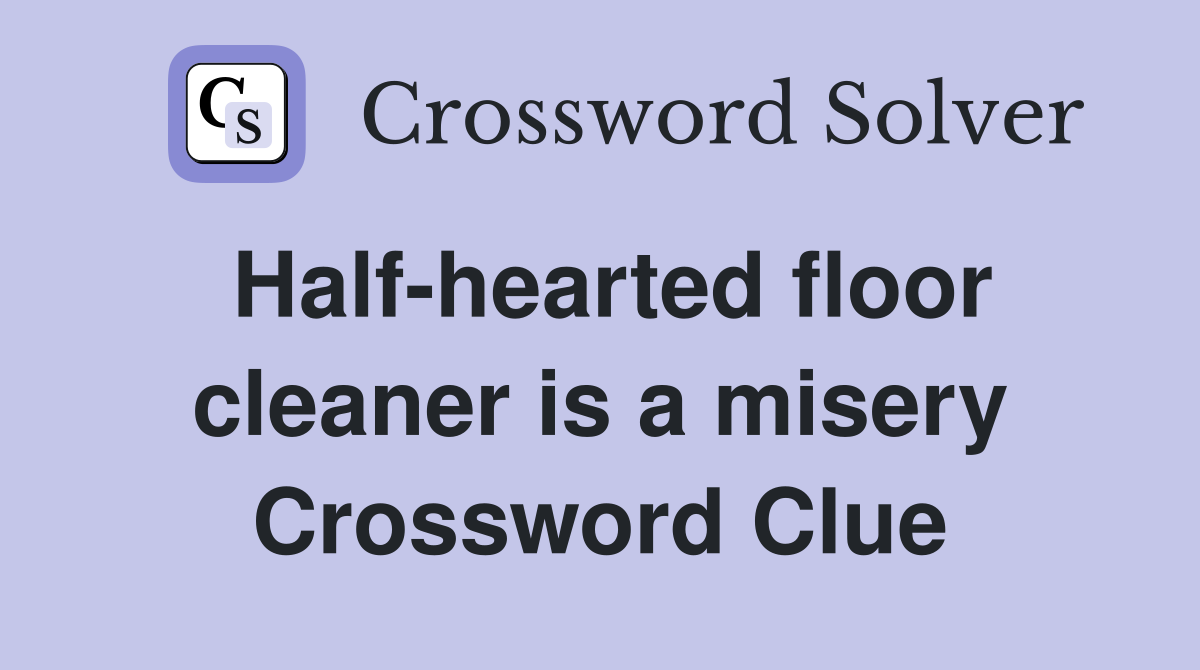 Half-hearted floor cleaner is a misery Crossword Clue