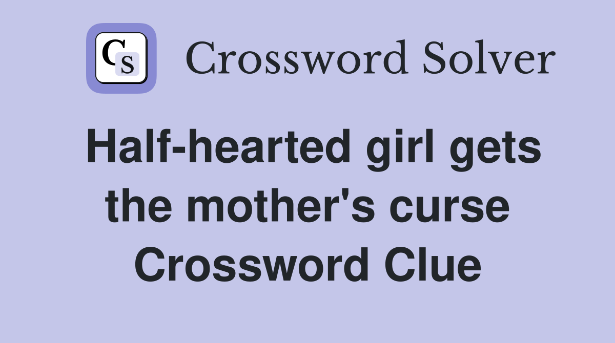 Half-hearted girl gets the mother's curse Crossword Clue