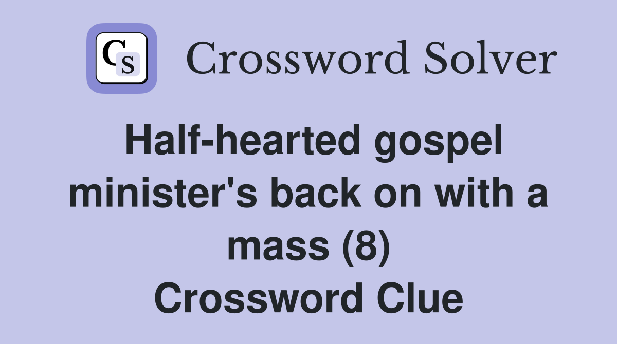 Half-hearted gospel minister's back on with a mass (8) Crossword Clue