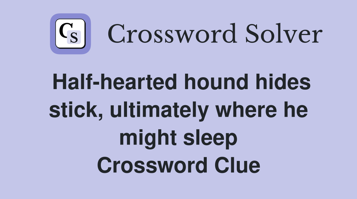 Half-hearted hound hides stick, ultimately where he might sleep Crossword Clue