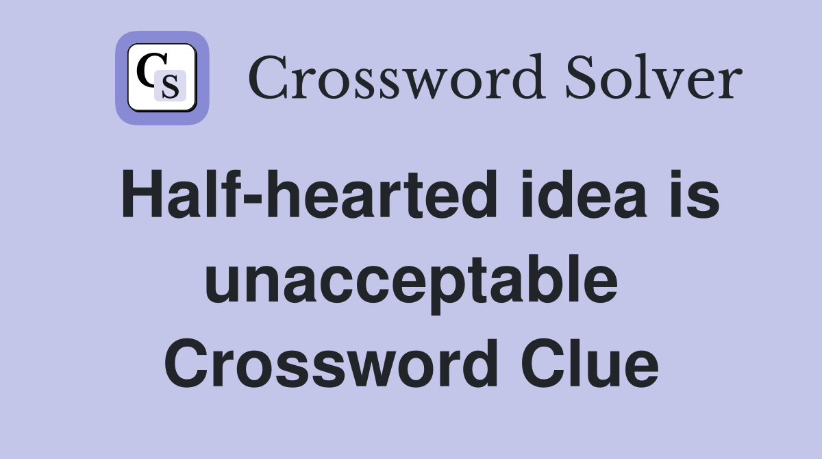 Half-hearted idea is unacceptable Crossword Clue