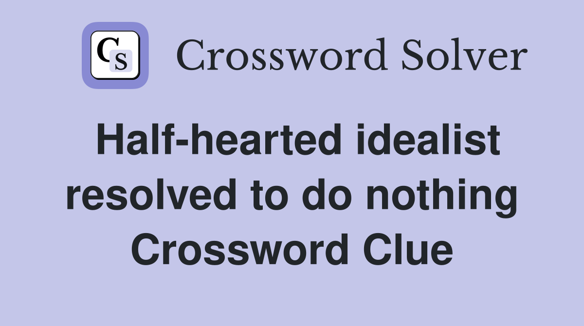Half-hearted idealist resolved to do nothing Crossword Clue