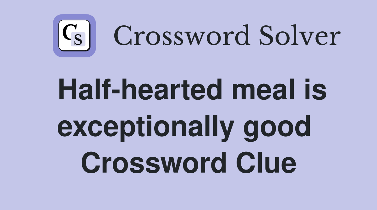 Half-hearted meal is exceptionally good  Crossword Clue