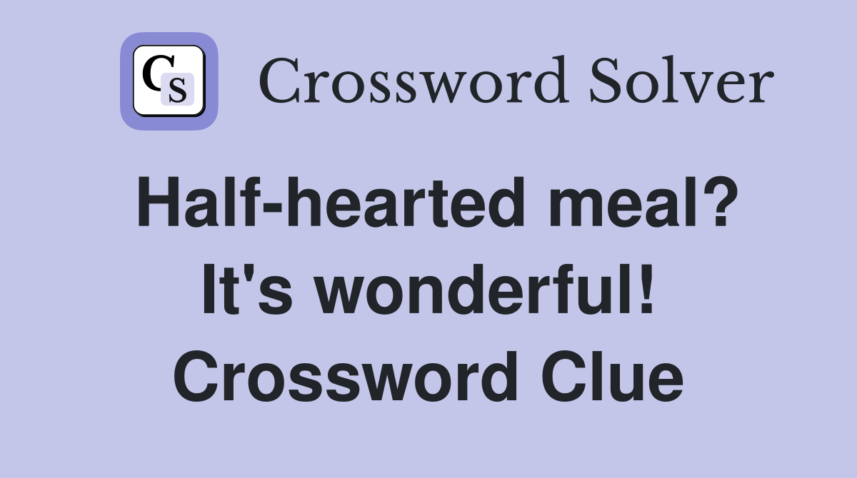 Half-hearted meal? It's wonderful! Crossword Clue
