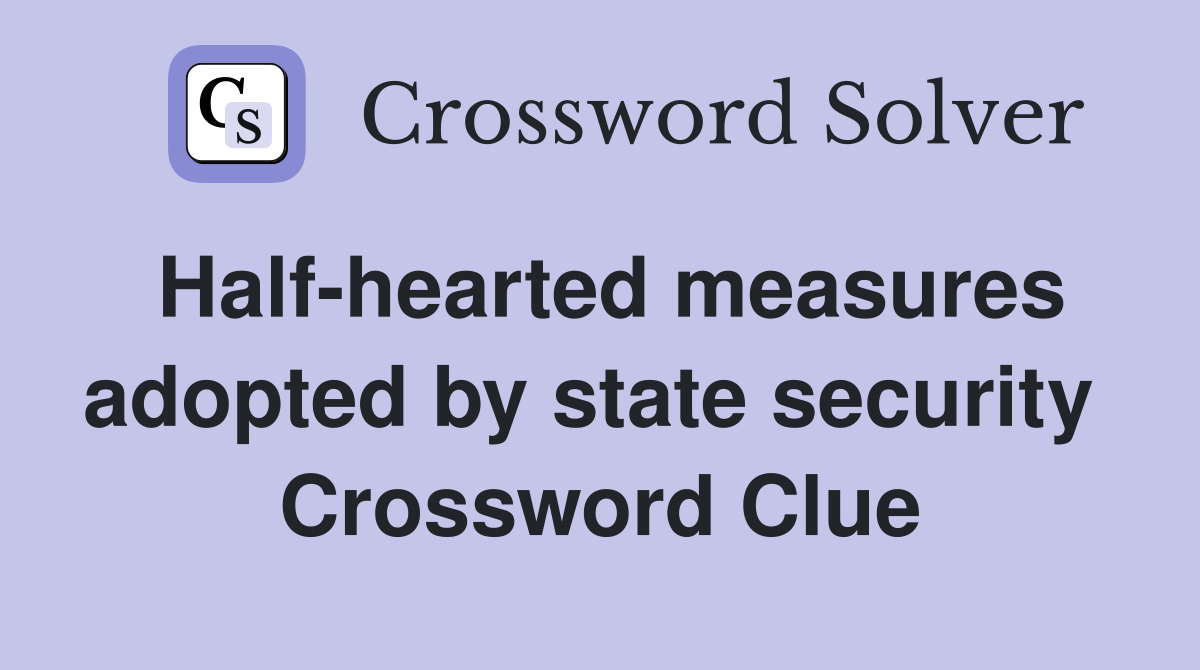 Half-hearted measures adopted by state security  Crossword Clue