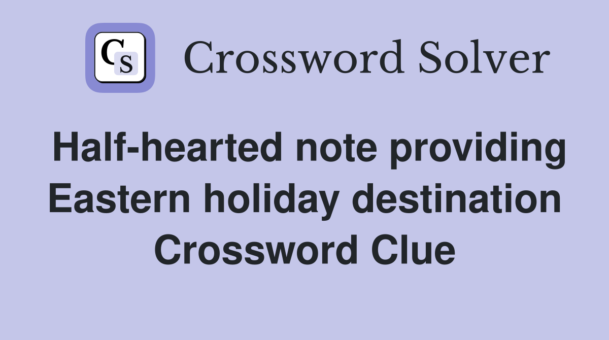 Half-hearted note providing Eastern holiday destination Crossword Clue