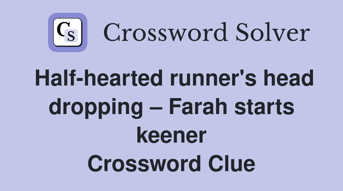 Half-hearted runner's head dropping – Farah starts keener Crossword Clue