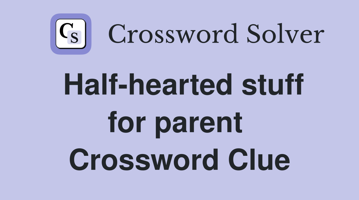 Half-hearted stuff for parent  Crossword Clue