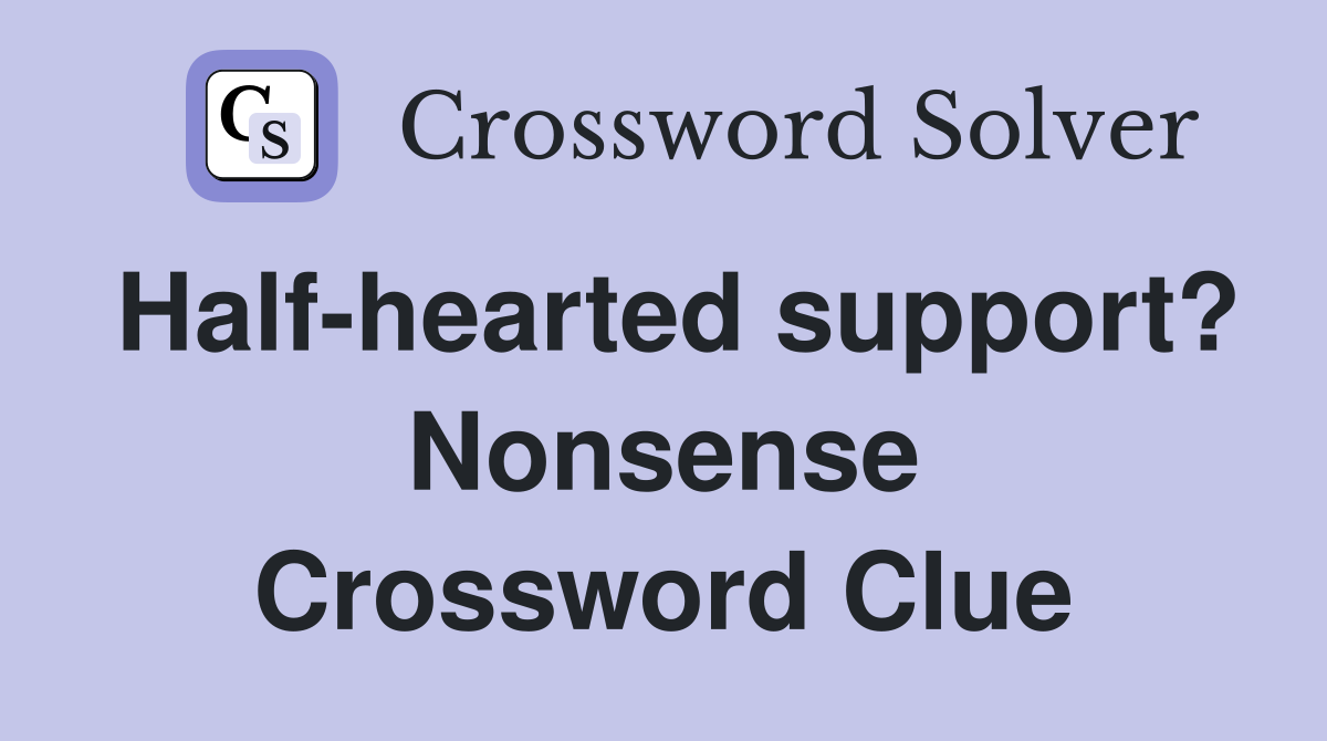 Half-hearted support? Nonsense Crossword Clue
