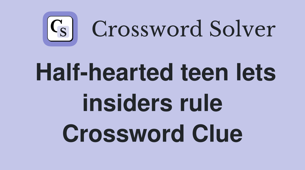 Half-hearted teen lets insiders rule Crossword Clue