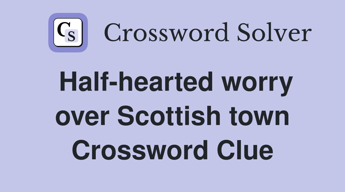 Half-hearted worry over Scottish town Crossword Clue