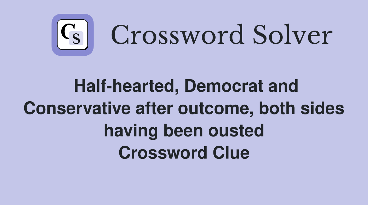 Half-hearted, Democrat and Conservative after outcome, both sides having been ousted Crossword Clue