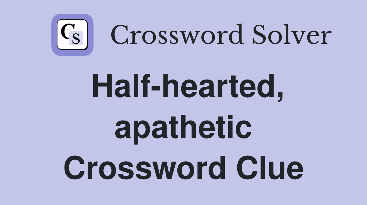 Half-hearted, apathetic Crossword Clue