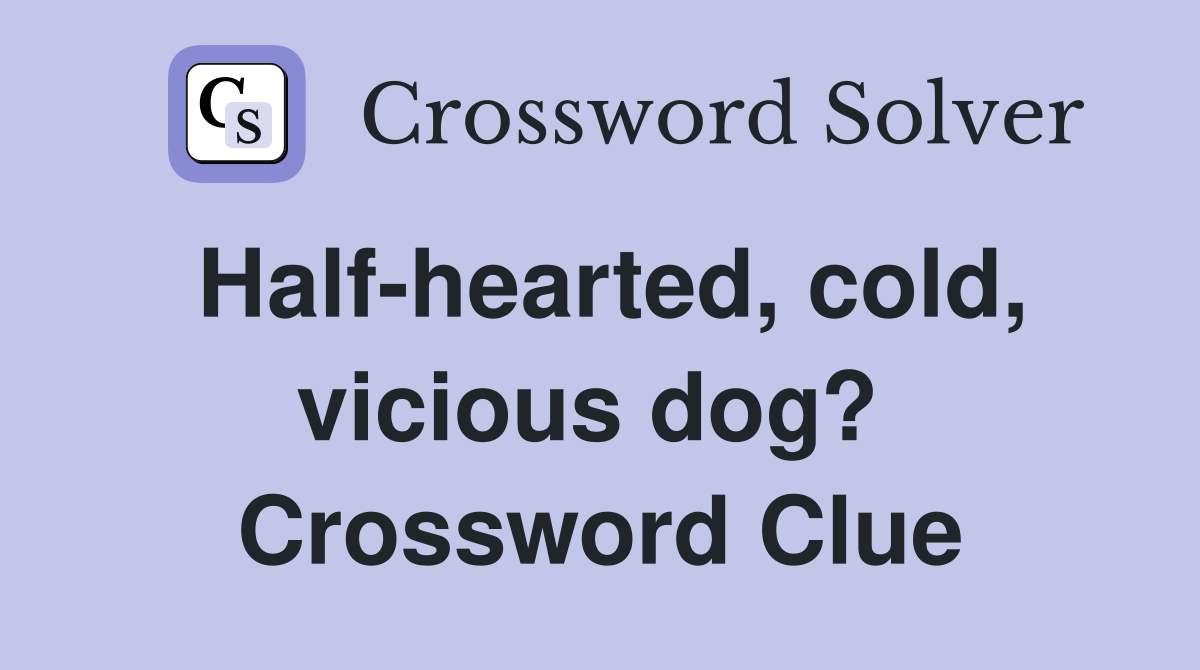Half-hearted, cold, vicious dog?  Crossword Clue