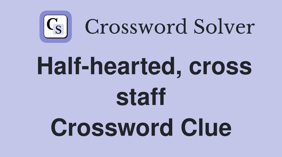 Half-hearted, cross staff Crossword Clue