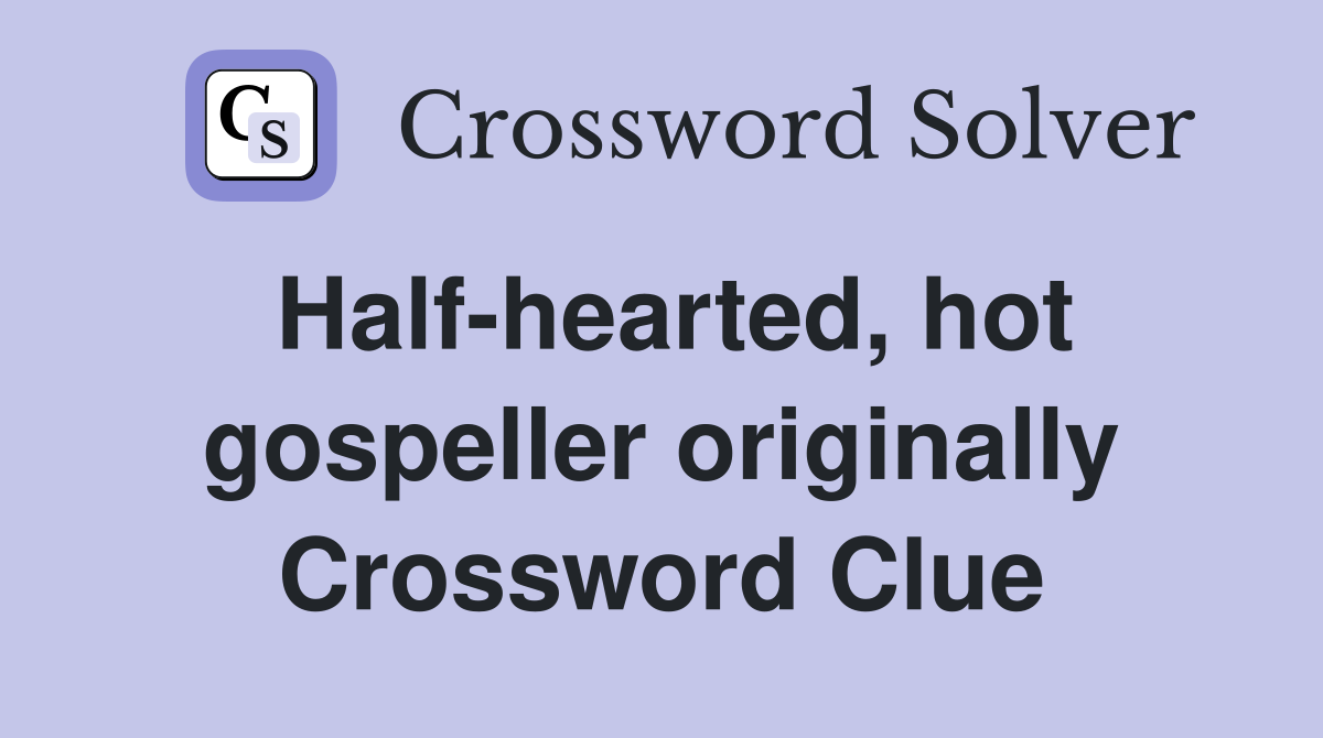 Half-hearted, hot gospeller originally Crossword Clue