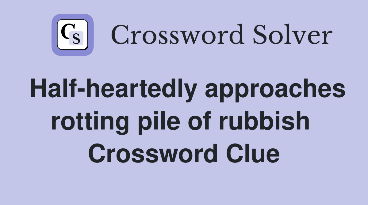 Half-heartedly approaches rotting pile of rubbish  Crossword Clue
