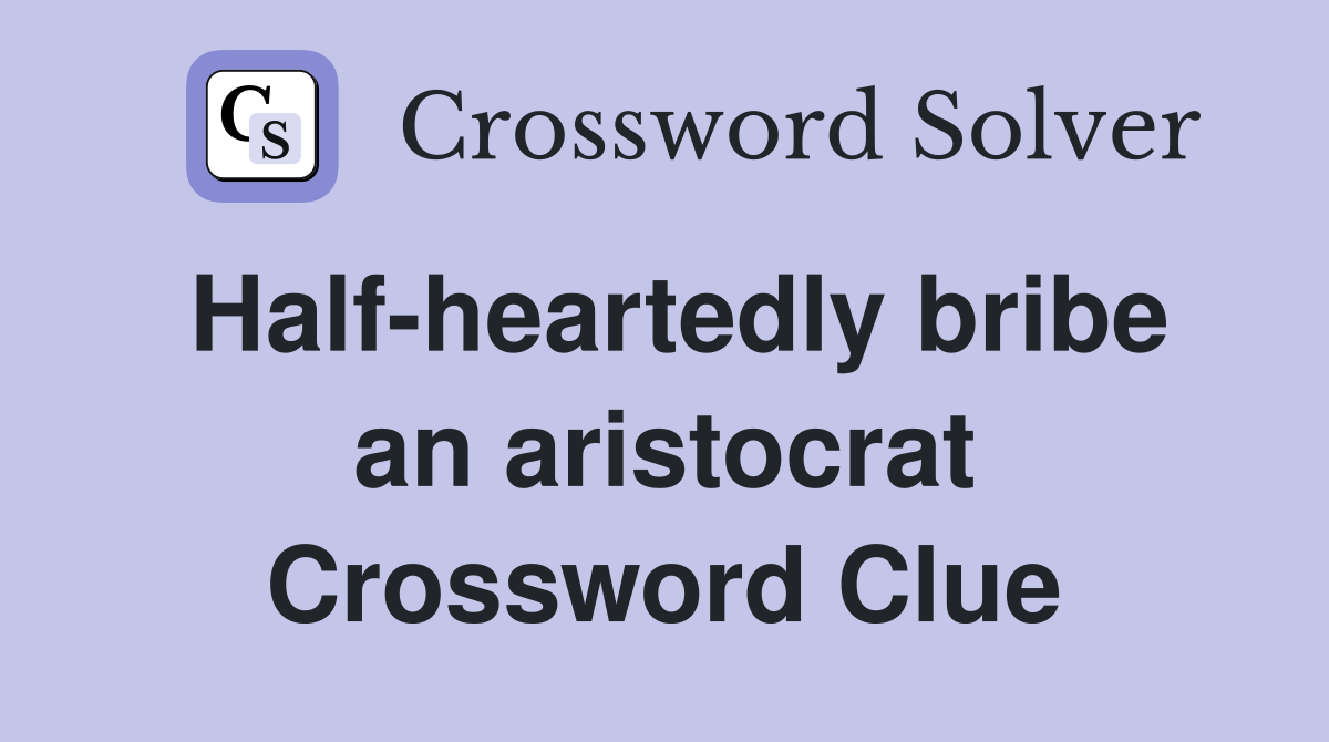 Half-heartedly bribe an aristocrat Crossword Clue