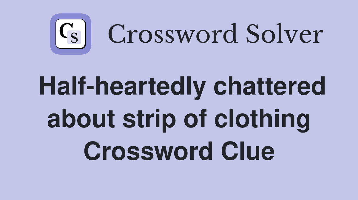 Half-heartedly chattered about strip of clothing Crossword Clue