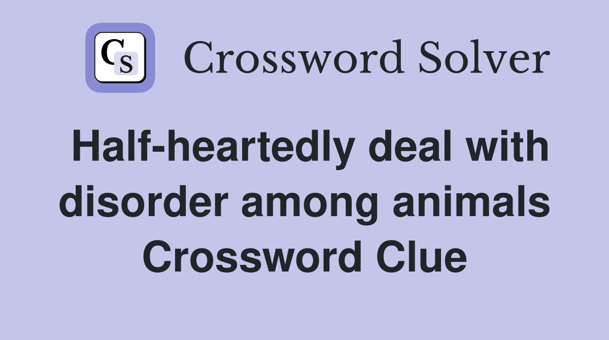 Half-heartedly deal with disorder among animals Crossword Clue