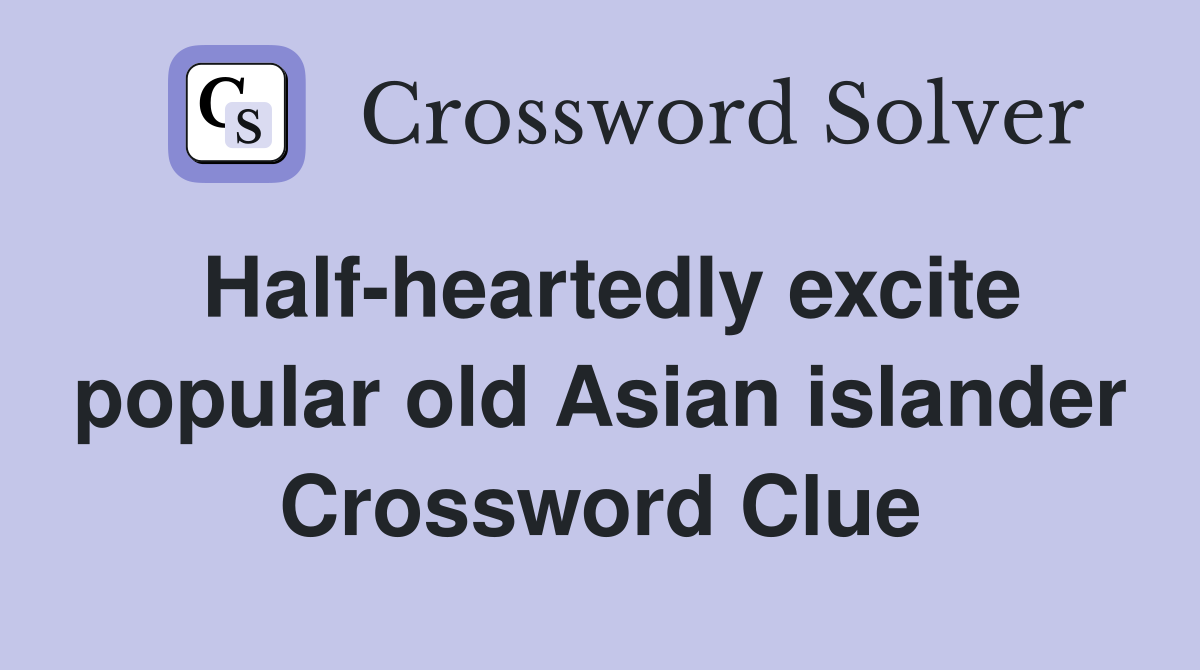 Half-heartedly excite popular old Asian islander Crossword Clue