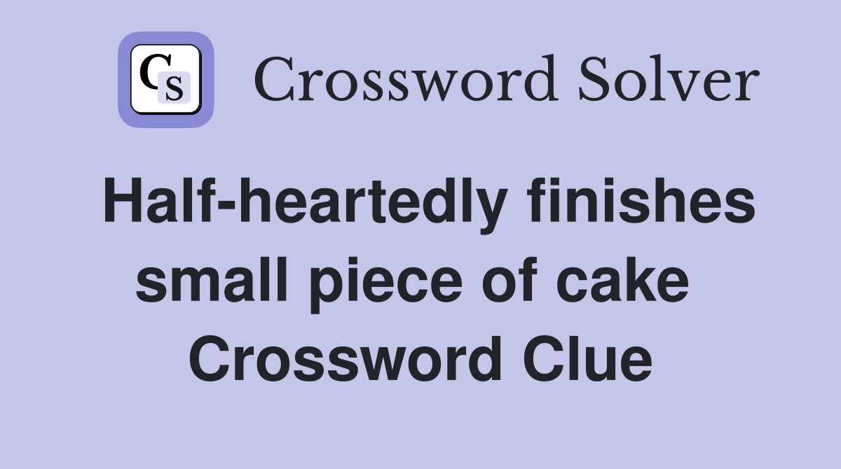Half-heartedly finishes small piece of cake  Crossword Clue