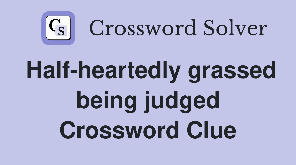 Half-heartedly grassed being judged Crossword Clue