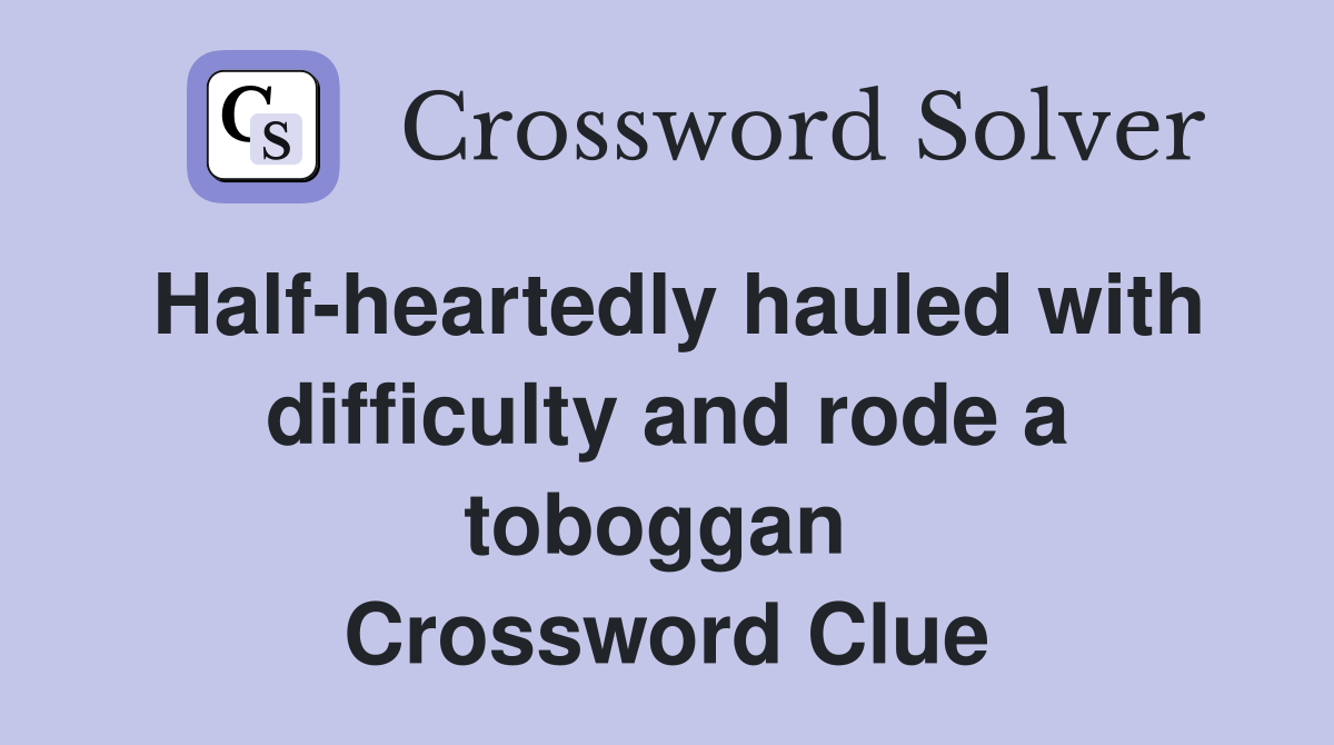 Half-heartedly hauled with difficulty and rode a toboggan  Crossword Clue