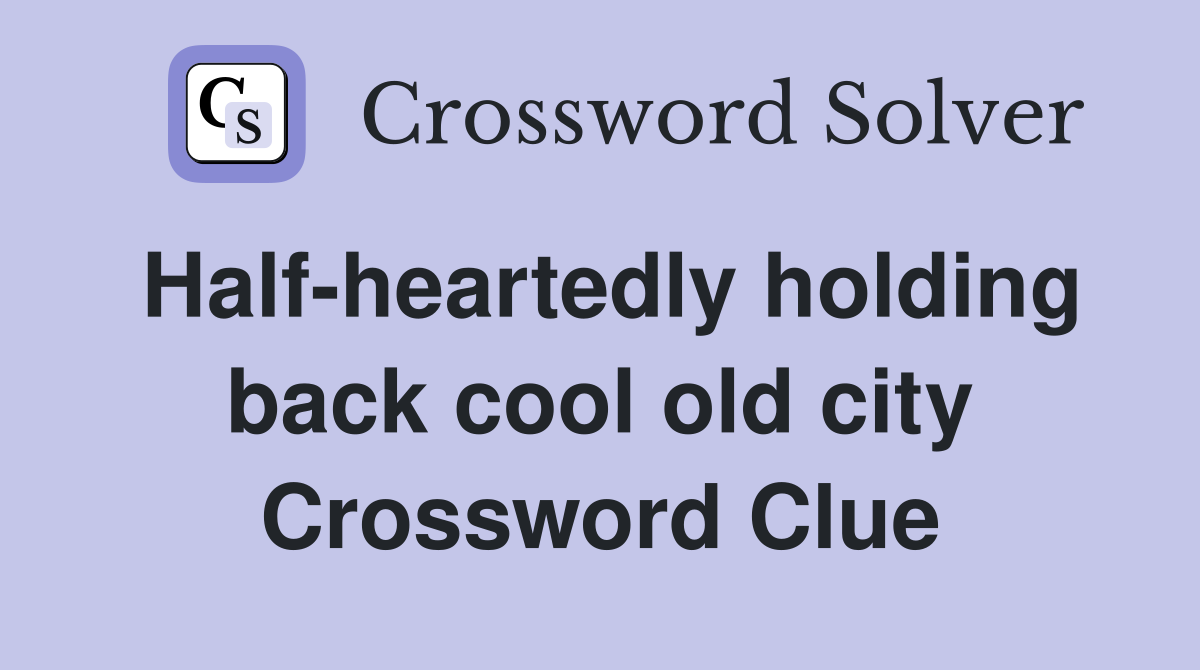 Half-heartedly holding back cool old city Crossword Clue