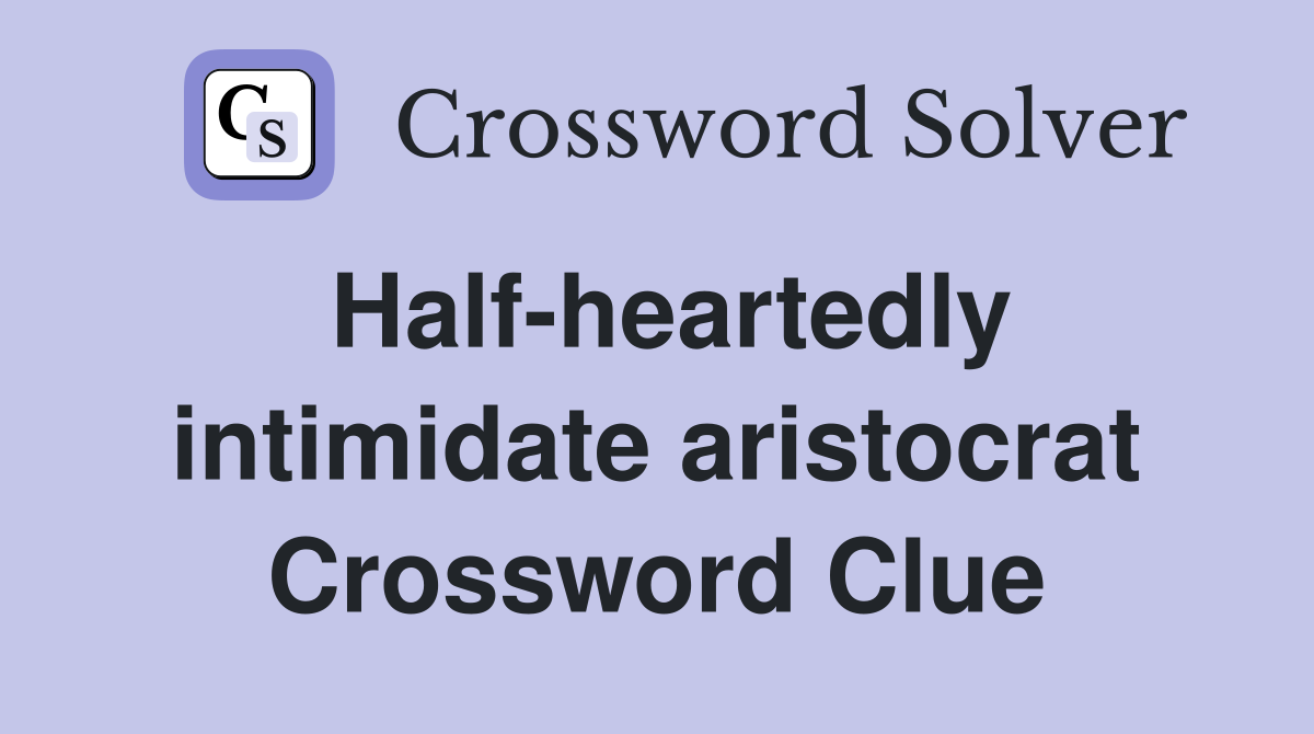 Half-heartedly intimidate aristocrat Crossword Clue