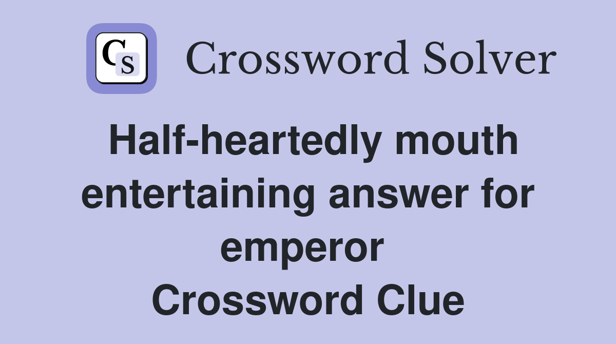 Half-heartedly mouth entertaining answer for emperor  Crossword Clue