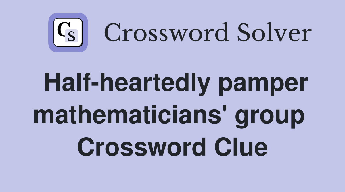 Half-heartedly pamper mathematicians' group  Crossword Clue