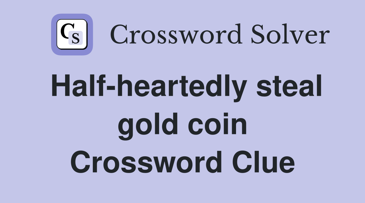 Half-heartedly steal gold coin Crossword Clue