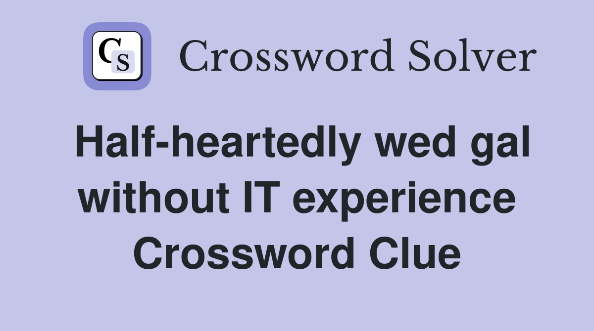 Half-heartedly wed gal without IT experience Crossword Clue