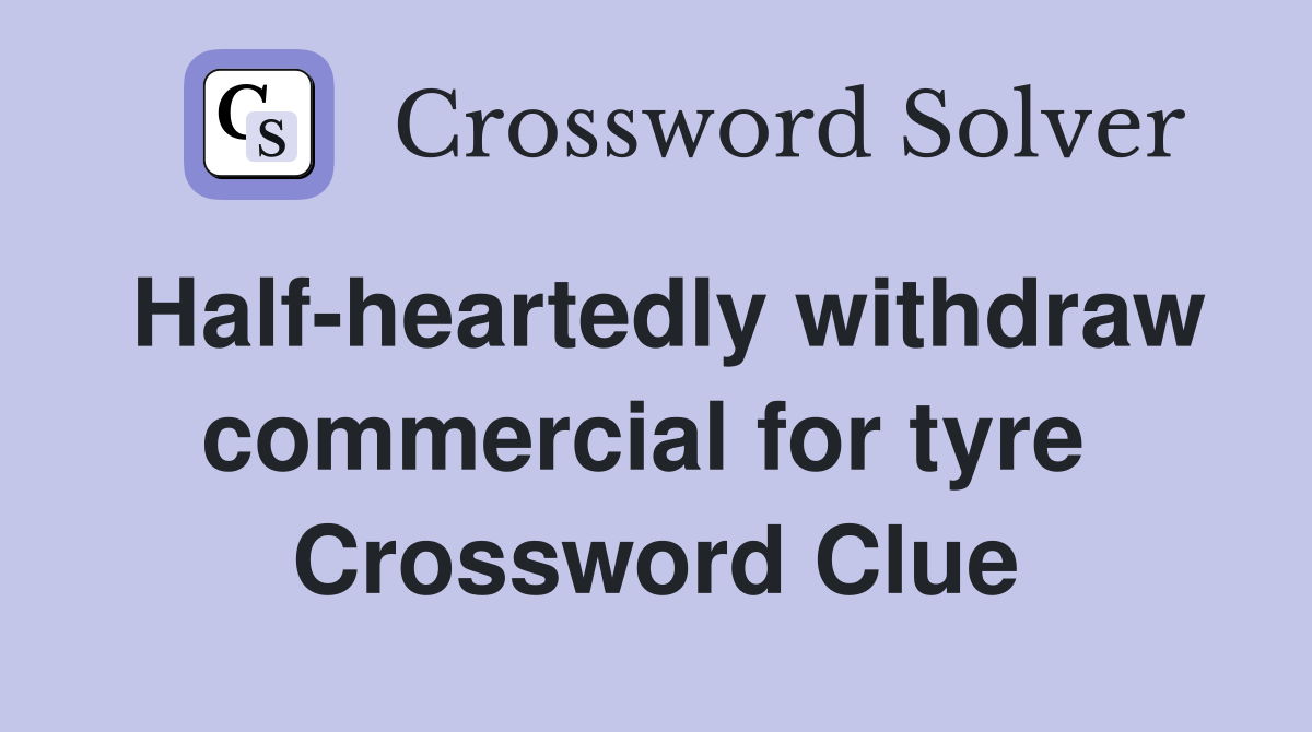 Half-heartedly withdraw commercial for tyre  Crossword Clue