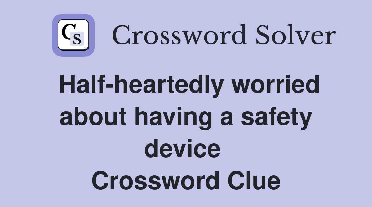 Half-heartedly worried about having a safety device  Crossword Clue