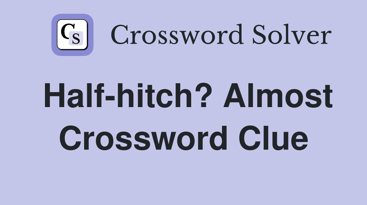 Half-hitch? Almost Crossword Clue