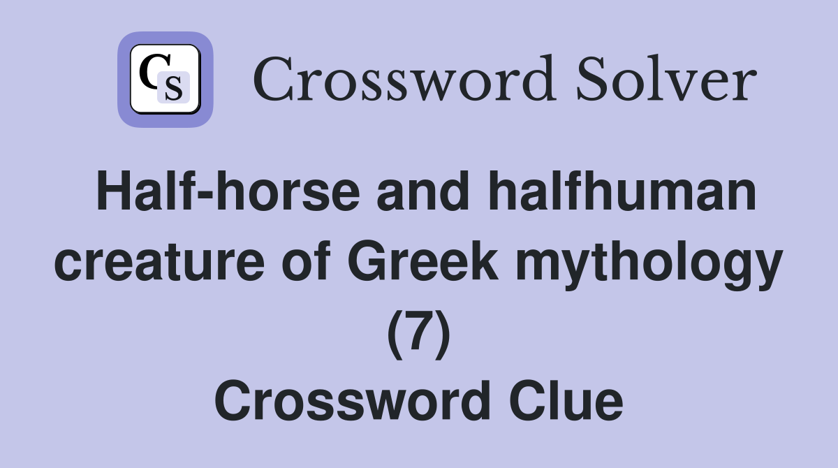 Half-horse and halfhuman creature of Greek mythology (7) Crossword Clue