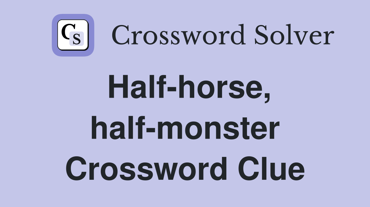 Half-horse, half-monster Crossword Clue