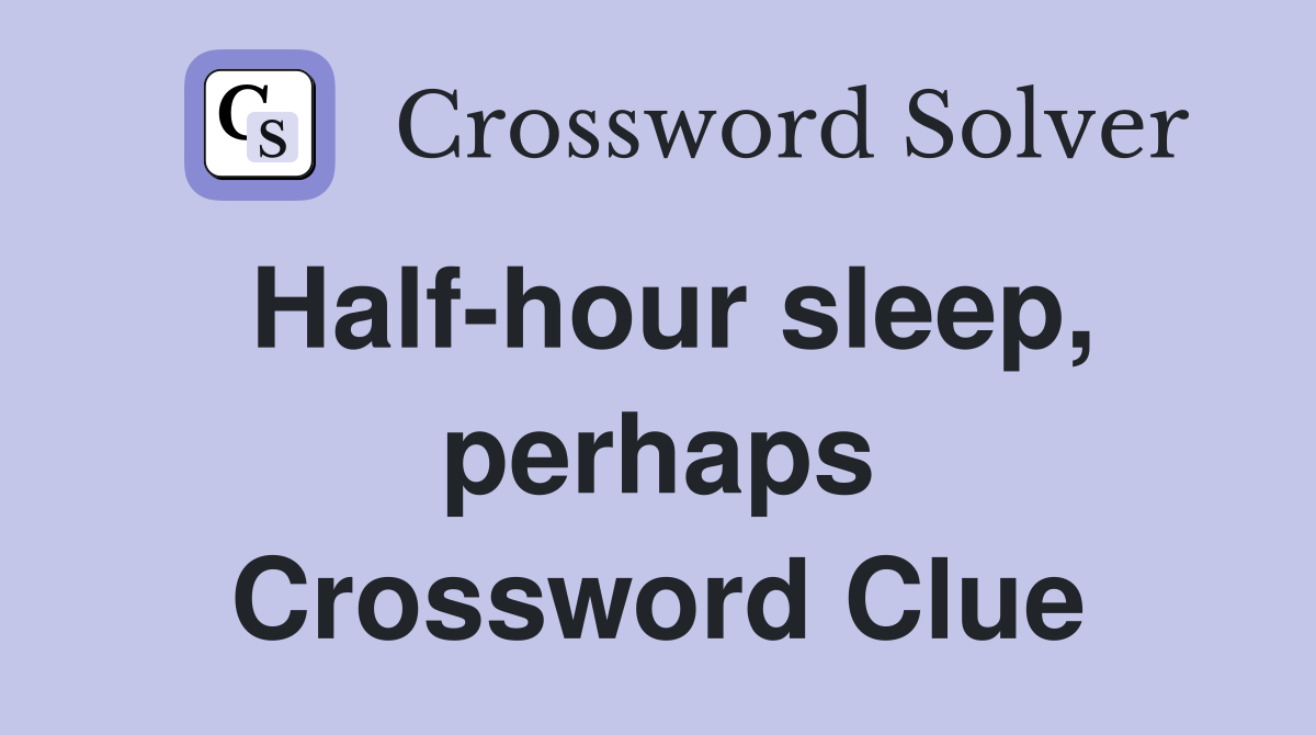 Half-hour sleep, perhaps Crossword Clue