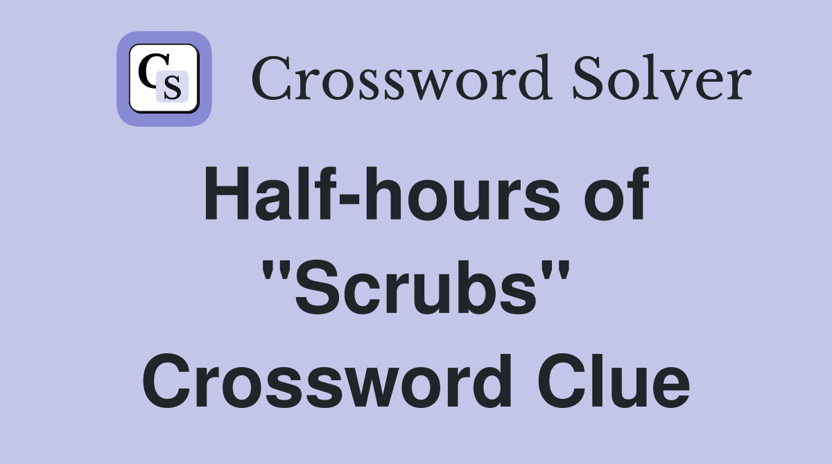 Half-hours of "Scrubs" Crossword Clue