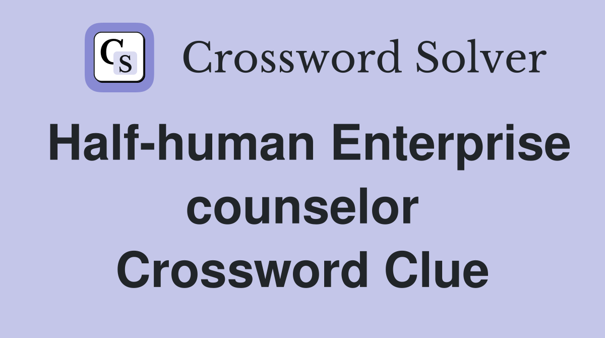 Half-human Enterprise counselor Crossword Clue