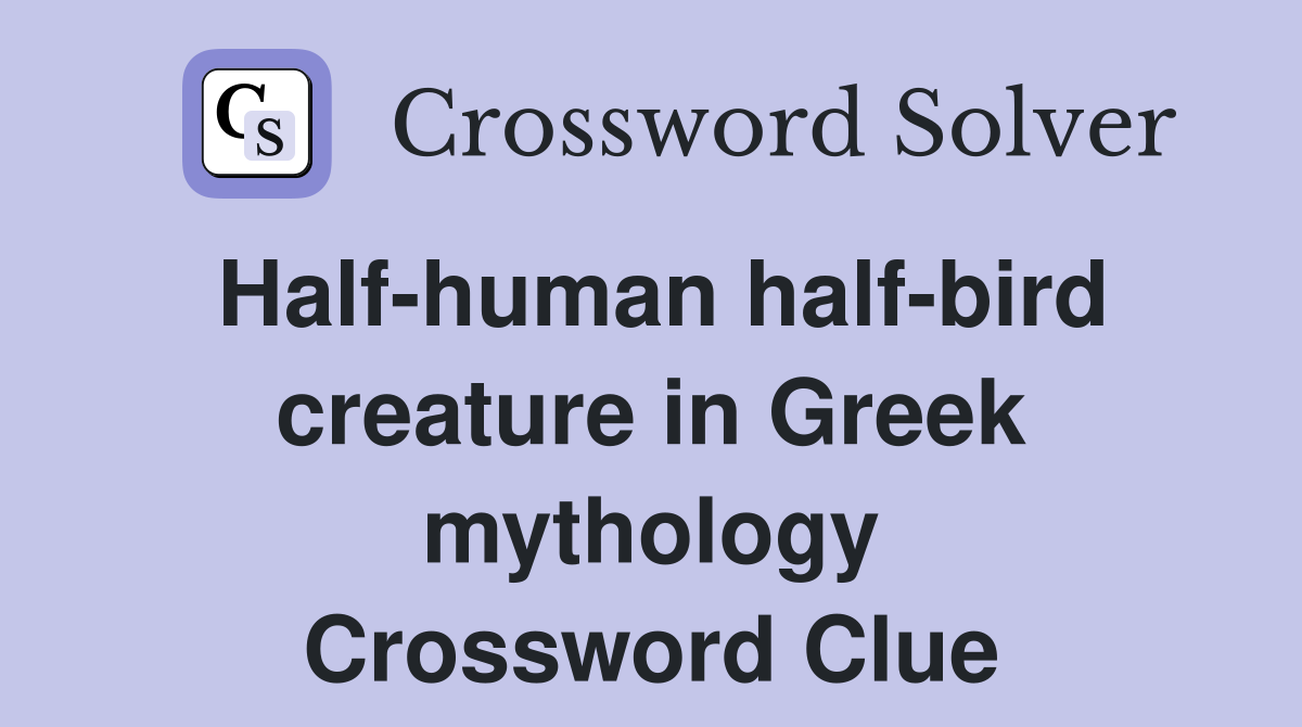 Half-human half-bird creature in Greek mythology Crossword Clue