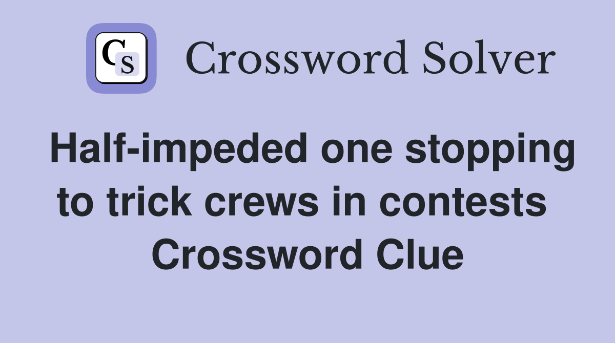 Half-impeded one stopping to trick crews in contests  Crossword Clue