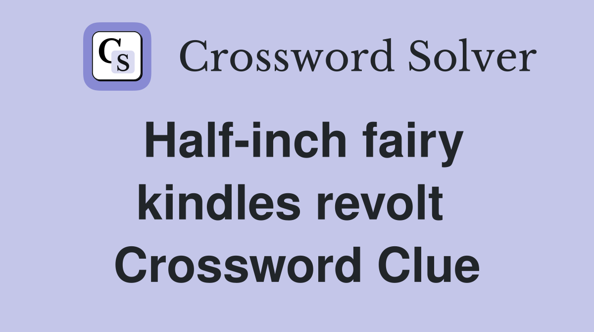 Half-inch fairy kindles revolt  Crossword Clue