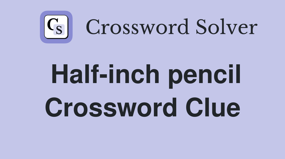 Half-inch pencil Crossword Clue