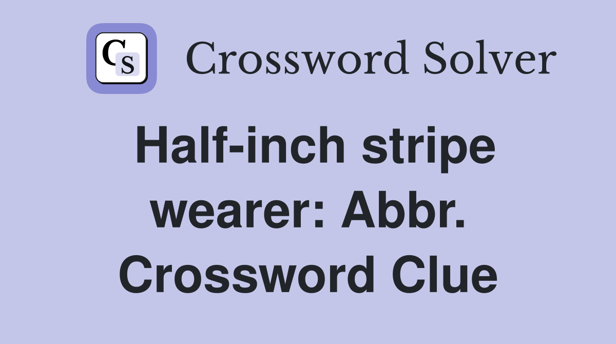 Half-inch stripe wearer: Abbr. Crossword Clue