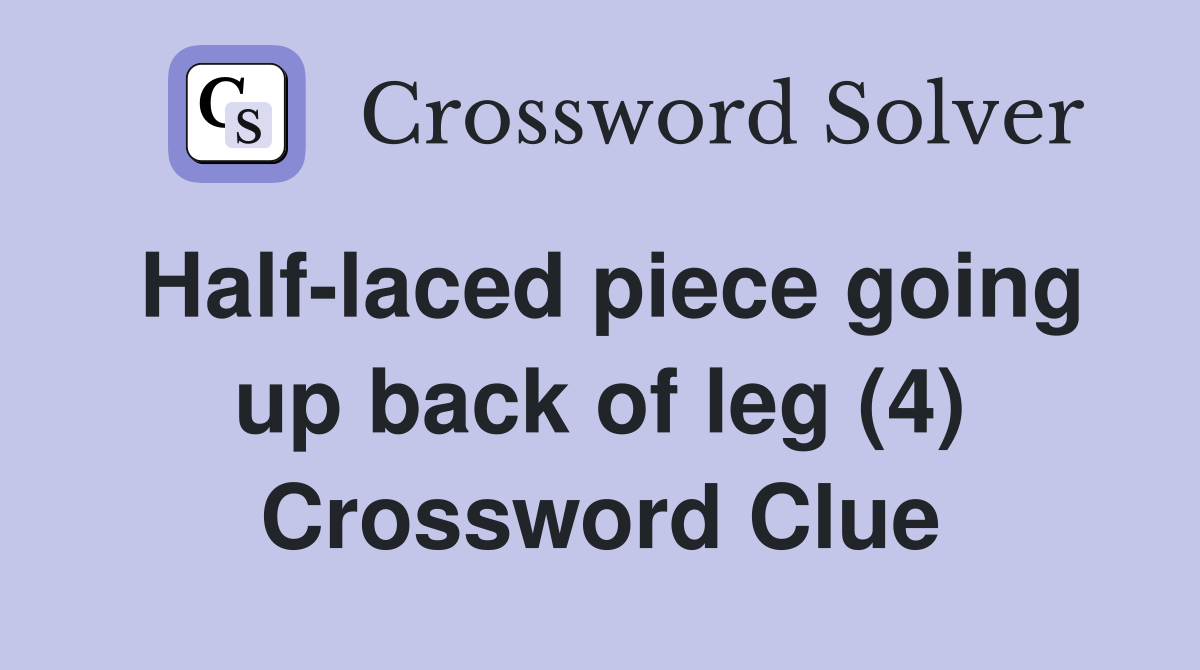 Half-laced piece going up back of leg (4) Crossword Clue