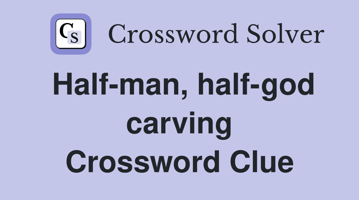 Half-man, half-god carving Crossword Clue